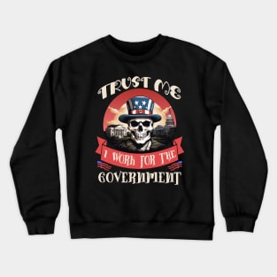 Trust Me I work for the Government Crewneck Sweatshirt